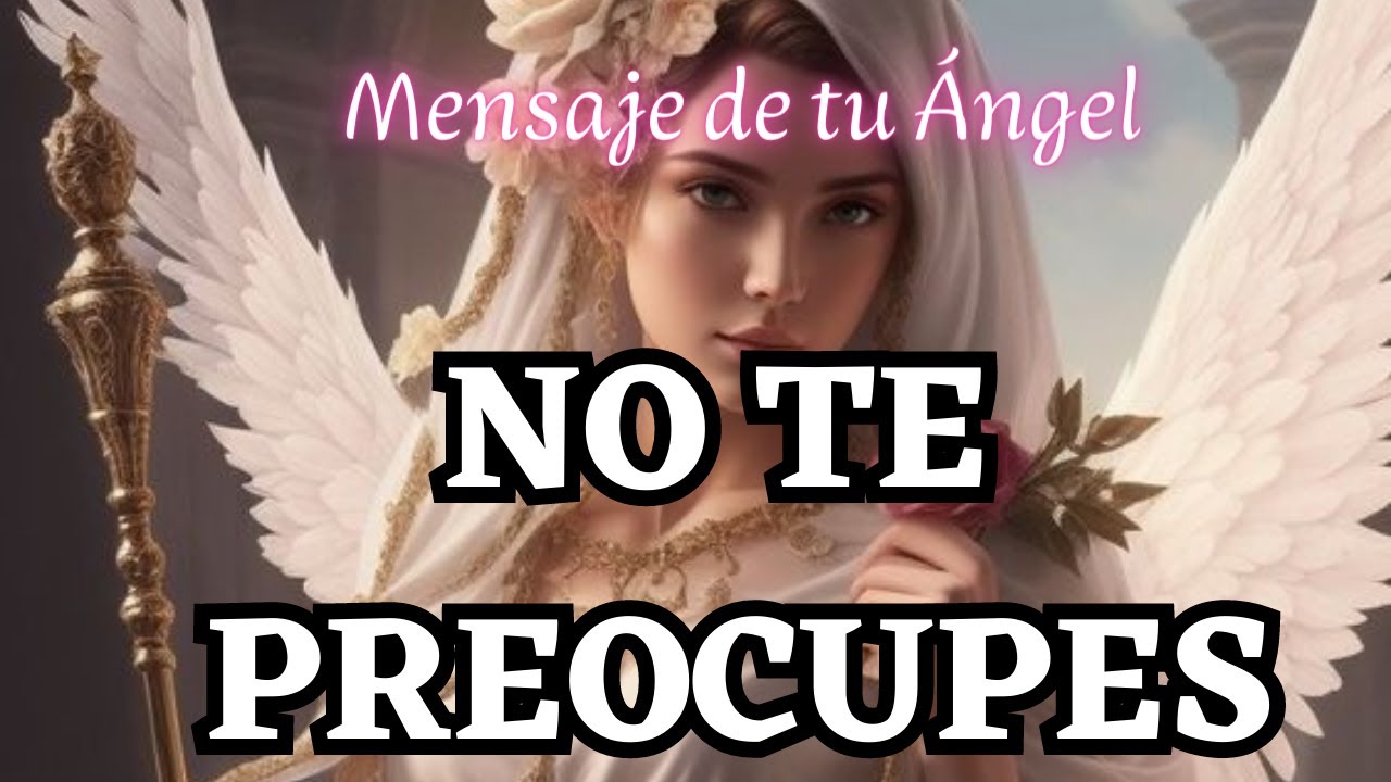 MENSAJE DE TU ÁNGEL PARA TI HOY 💌 NO TE PREOCUPES 💌 Diana Mensajes ...