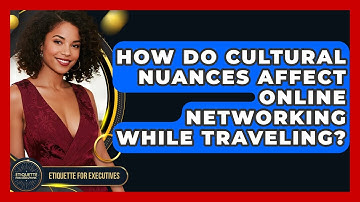 How Do Cultural Nuances Affect Online Networking While Traveling? - Etiquette for Executives