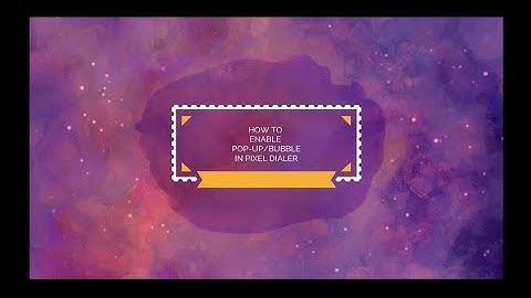 How to enable Bubble / pop-up with Pixel Dialer