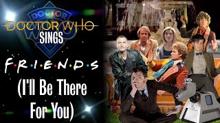 Doctor Who Sings - The Friends Theme (I'll Be There For You)