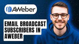 How To Email Broadcast Subscribers In Aweber [2026 Guide]