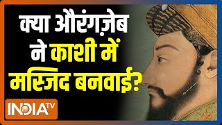 Special Report | क्या औरंगज़ेब ने काशी विश्वनाथ मंदिर तुड़वाया और मस्जिद बनवाई ? देखे रिपोर्ट