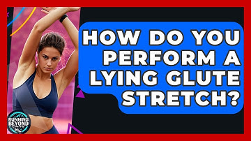How Do You Perform A Lying Glute Stretch? - Running Beyond Limits