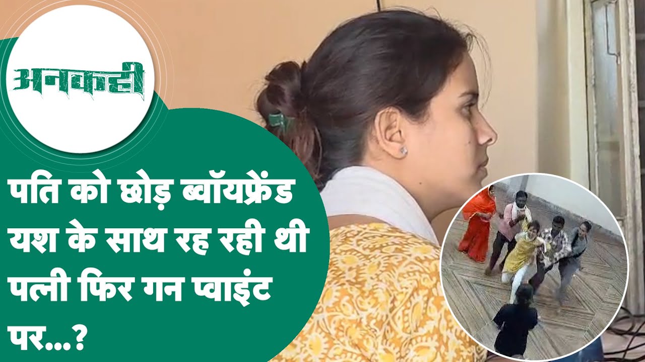 #अनकही :  MP की ये लड़की पति को छोड़ boyfriend के साथ रह रही थी फिर अचानक जो हुआ...? ! MP Tak