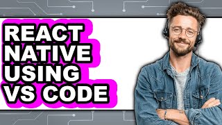 React Native Using VS Code - Which Is Better?