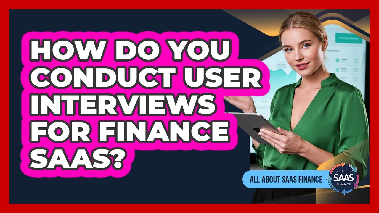 How Do You Conduct User Interviews For Finance SaaS?