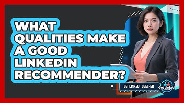 What Qualities Make a Good LinkedIn Recommender?