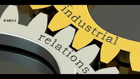 INDUSTRIAL RELATIONS PART 2