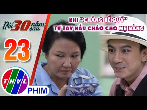 Khi ''chàng rể quý'' tự tay nấu cháo cho mẹ nàng | RỒI 30 NĂM SAU – TẬP 23