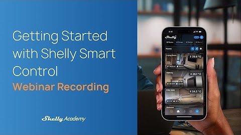 Getting Started with Shelly Smart Control - Webinar Recording
