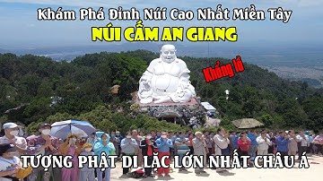 Khám Phá Núi Cấm - Đỉnh Núi Cao Nhất Miền Tây, Nơi Có Tượng Phật Di Lặc Lớn Nhất Châu Á!!
