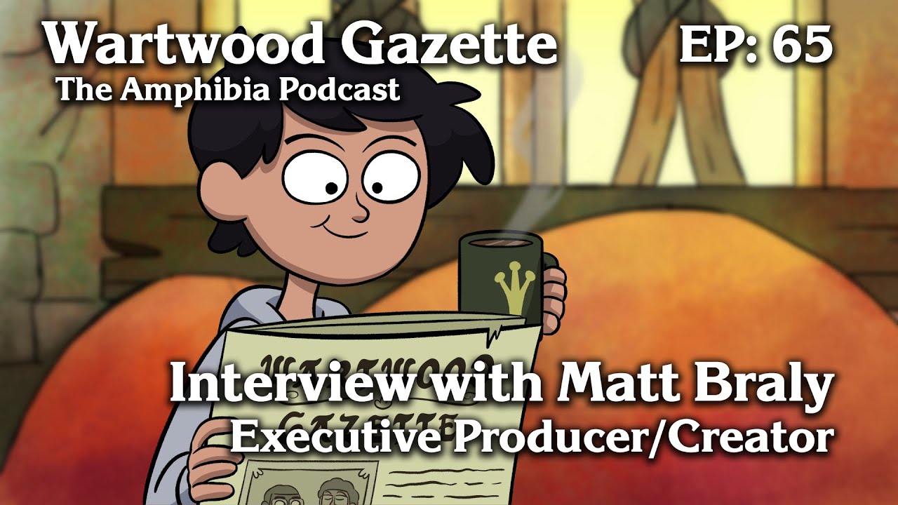 Wartwood Gazette, The Amphibia Podcast Episode 65: Interview with Matt Braly