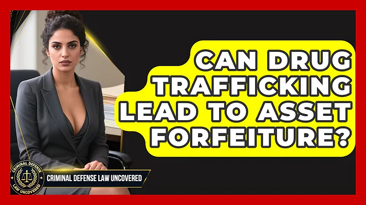 Can Drug Trafficking Lead To Asset Forfeiture? - Criminal Defense Law Uncovered