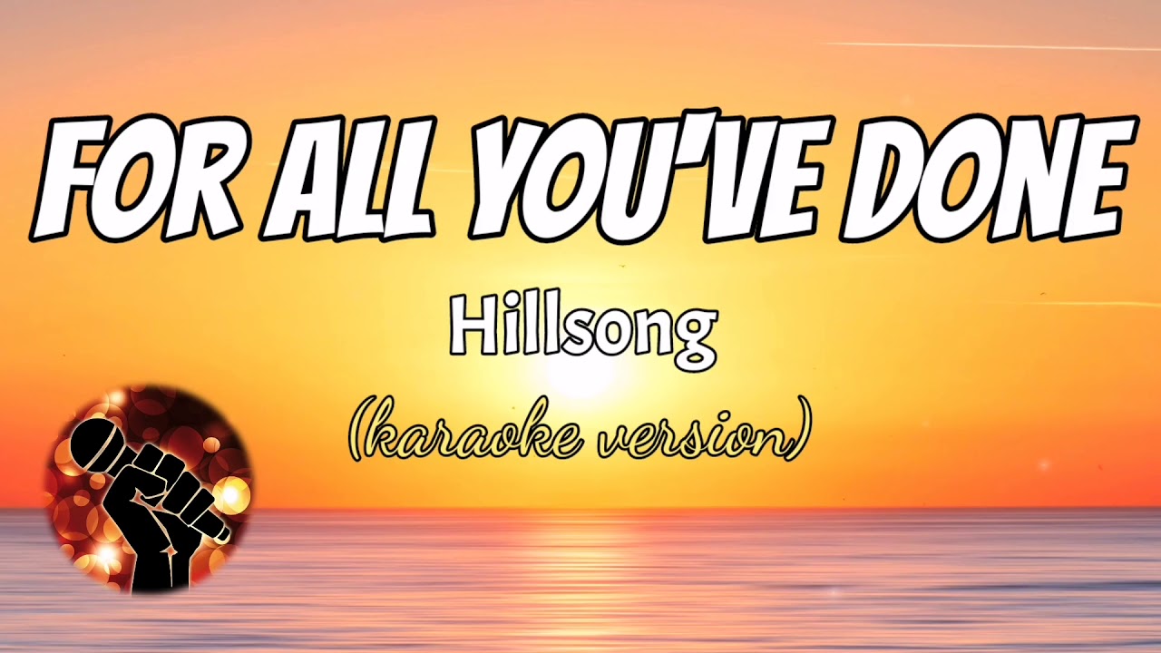 For All You've Done HILLSONG (karaoke version) YouTube For All You've Done HILLSONG (karaoke version) YouTube
