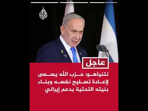نتنياهو: حزب الله يسعى لإعادة تسليح نفسه وبناء بنيته التحتية بدعم إيراني