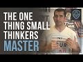 The One Thing Small Thinkers Master