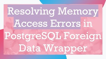 Resolving Memory Access Errors in PostgreSQL Foreign Data Wrapper