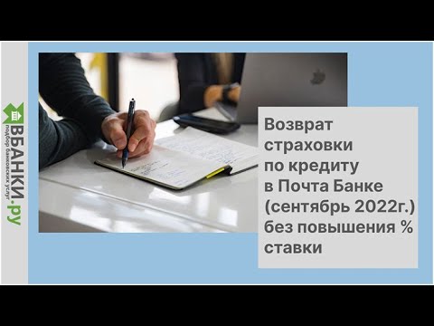 Возврат страховки по кредиту в Почта Банке (сентябрь 2022г.) - без повышения  ставки