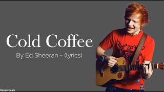 Cold coffee - Ed Sheeran ~ (lyrics)