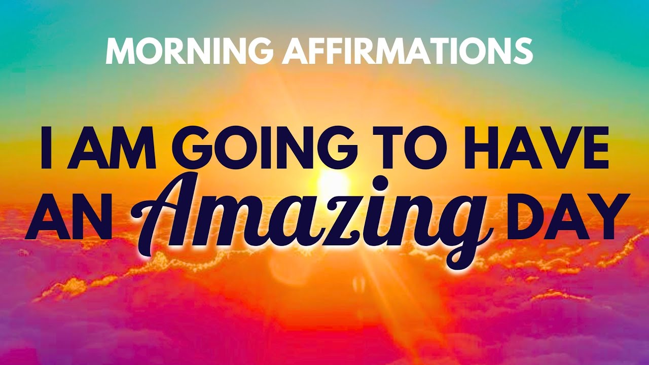 I AM Going to Have an Amazing Day | Positive Morning Affirmations