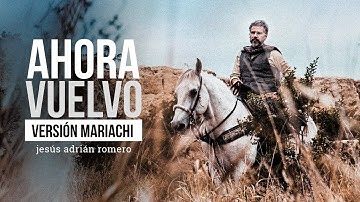 Jesús Adrián Romero - Ahora Vuelvo [Versión Mariachi] (Video Oficial)
