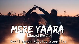 Mere Yaara - [Slowed+Reverb] Neeti Mohan Reprise Acoustics - Sooryavanshi - RaMe Music