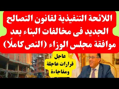 اللائحة التنفيذية لقانون التصالح الجديد فى مخالفات البناء بعد موافقة مجلس الوزاء النص كامل ا