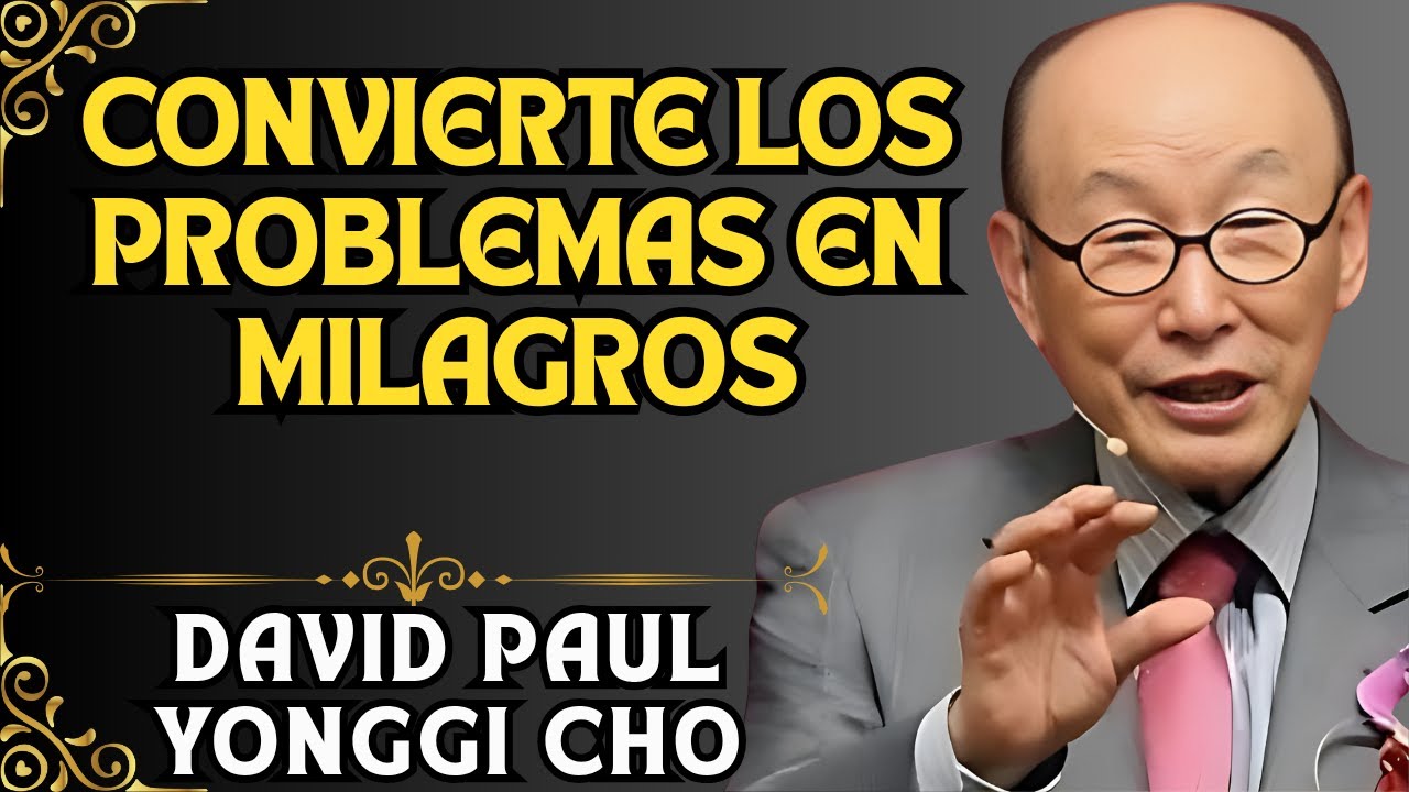 DAVID YONGGI CHO REVELA: Cómo convertir los PROBLEMAS en MILAGROS a través de la ORACIÓN