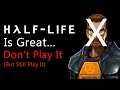 Half-Life is Great... Don&#39;t Play it