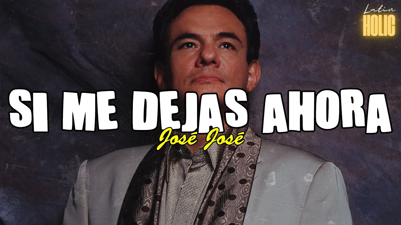 José José - Si Me Dejas Ahora (Letra)