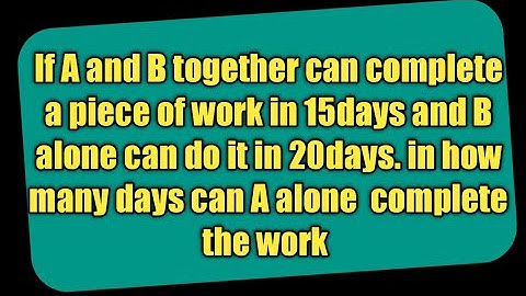 If A and B together can complete a piece of work in 15 days and B alone can do it in 20 days,in how