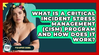 What Is A Critical Incident Stress Management (CISM) Program And How Does It Work?