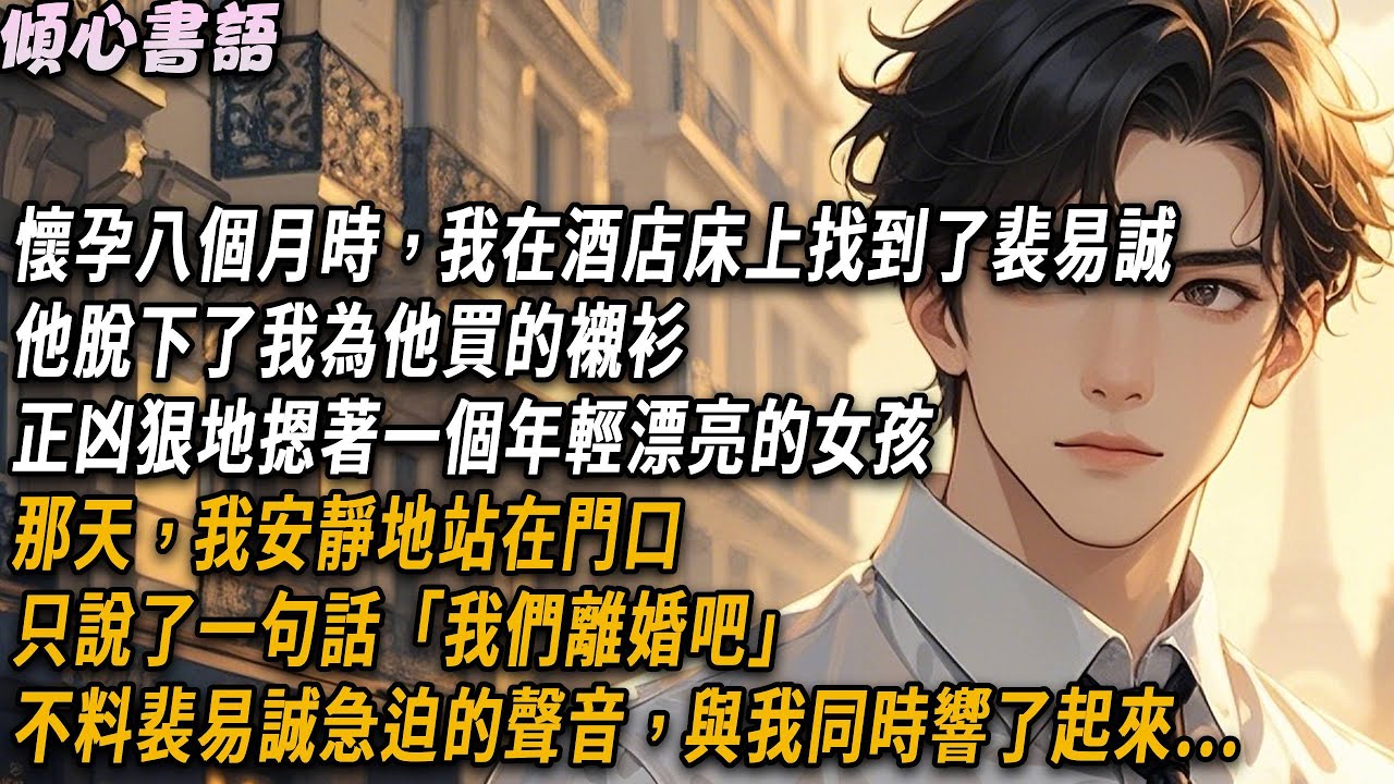 懷孕八個月時，我在酒店床上找到了裴易誠。他脫下了我為他買的襯衫，正凶狠地摁著一個年輕漂亮的女孩。那天，我安靜地站在門口，只說了一句話「我們離婚吧」不料裴易誠急迫的聲音，與我同時響了起來...#小說