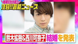 鈴木拡樹&西川可奈子が結婚発表「これまで以上に日々精進して参ります」　【動画でわかる！注目芸能ニュース】