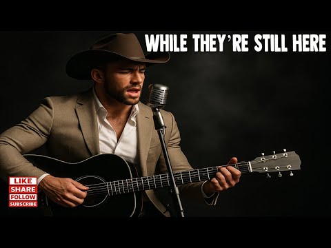 Love Your Family While They Re Still Here Powerful Country Ballad 