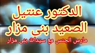 فضيحة تسريب أول فيديو فاضح ل«عنتيل الصعيد»بنى مزار «الدكتور»مارست الجنس مع30سيدةمن بنى مزار بالتراضي