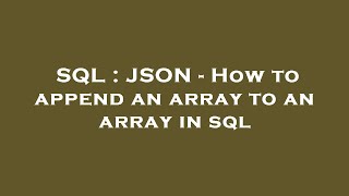 SQL : JSON - How to append an array to an array in sql