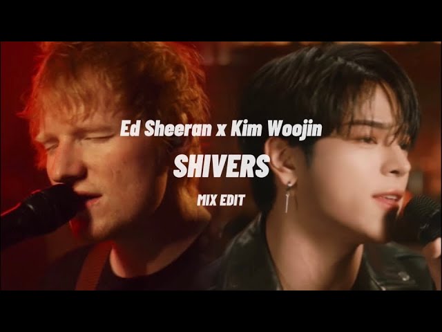 SHIVERS - Ed Sheeran x KIM WOOJIN / mix edit FMV / 에드시런 x 김우진 class=