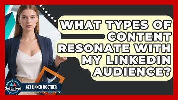 What Types Of Content Resonate With My LinkedIn Audience? - Get Linked Together