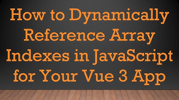 How to Dynamically Reference Array Indexes in JavaScript for Your Vue 3 App