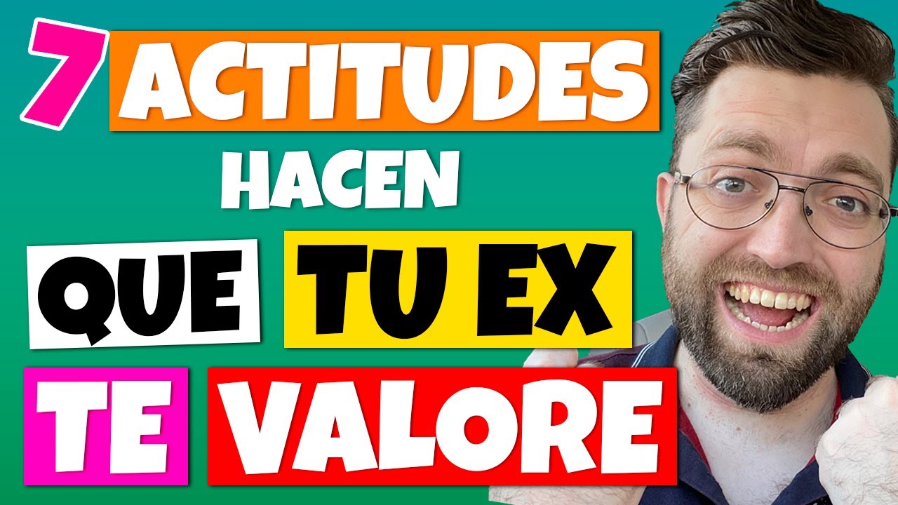 7 ACTITUDES QUE HACEN QUE TU EX TE VALORE