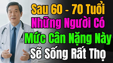 Bác Sĩ Tiết Lộ: Người Trên 60 Tuổi Có Mức Cân Nặng Này – Sẽ Sống Rất Thọ! Sống Vui Tuổi Vàng