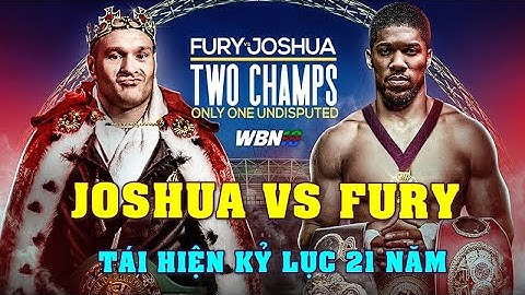 Anthony Joshua Đấu Tyson Fury Tái Hiện Kỷ Lục Tồn Tại Suốt 21 Năm - Quyền Anh Mới Nhất