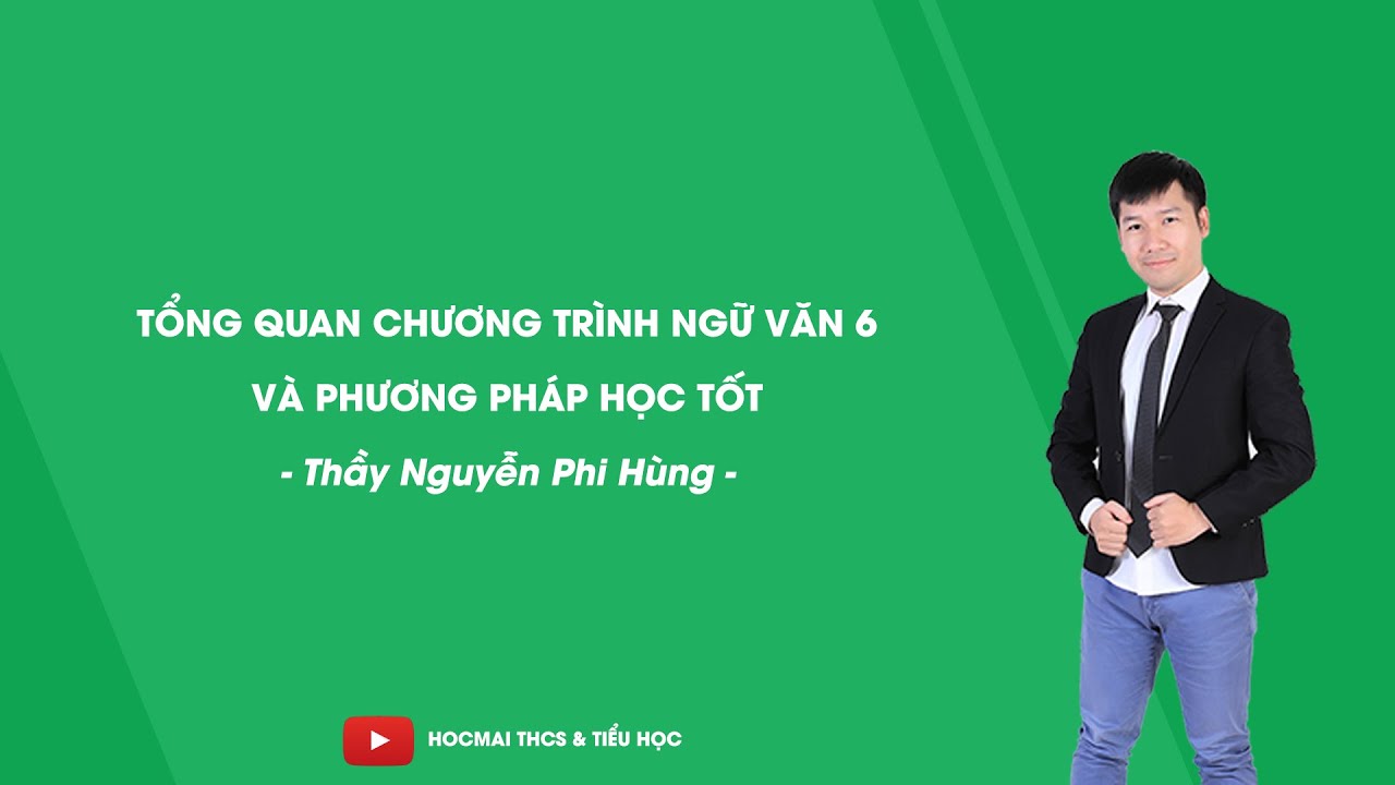 Học tốt ngữ văn lớp 6 | Tổng quan chương trình Ngữ văn 6 và phương pháp học tốt – Thầy Nguyễn Phi Hùng – HOCMAI