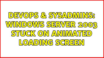DevOps & SysAdmins: Windows Server 2003 stuck on animated loading screen (2 Solutions!!)