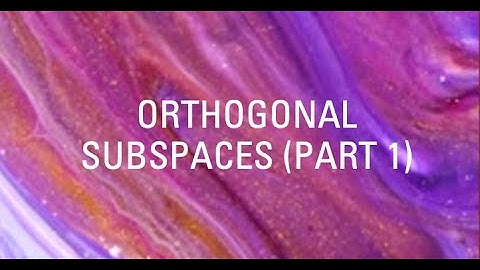 Orthogonal Subspaces (Part I)
