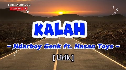 KALAH - NDARBOY GENK feat HASAN TOYS [LIRIK] || Lirik Lagu Terbaru 2024