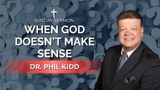 When God Doesn't Make Sense | Dr. Phil Kidd