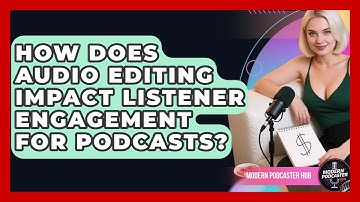 How Does Audio Editing Impact Listener Engagement for Podcasts? | Modern Podcaster Hub News