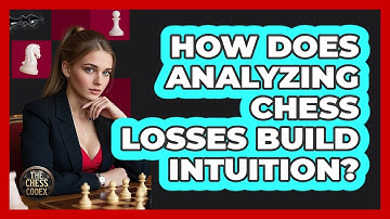 How Does Analyzing Chess Losses Build Intuition? - The Chess Codex
